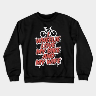 I Wheelie Love My Bike and My Wife Crewneck Sweatshirt